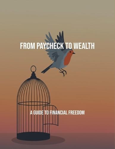 From Paycheck To Wealth: A Guide To Financial Freedom