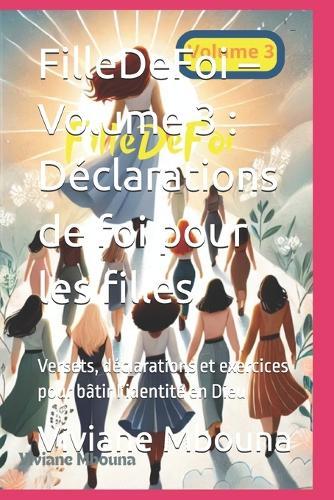 FilleDeFoi - Volume 3: Déclarations de foi pour les filles: Versets, déclarations et exercices pour bâtir l'identité en Dieu