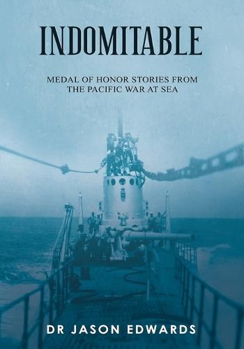 Indomitable: Medal of Honor Stories from the Pacific War at Sea