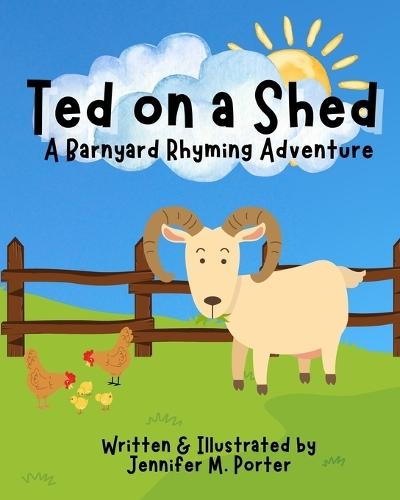 Ted on a Shed: A Barnyard Rhyming Adventure: A Funny Farm Story for Toddlers and Preschool Kids Ages 3-7
