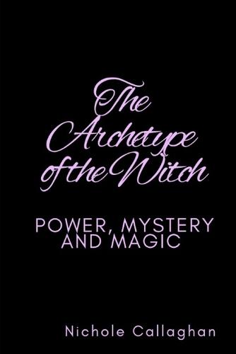 The Archetype of the Witch: Power, Mystery, and Magic