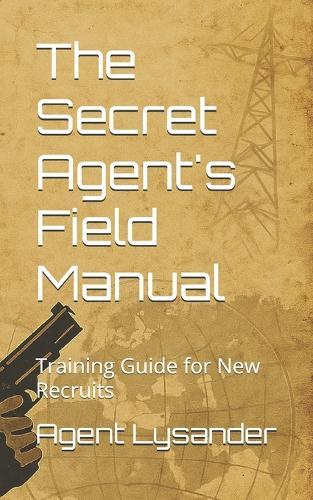 The Secret Agent's Field Manual: Training Guide for New Recruits