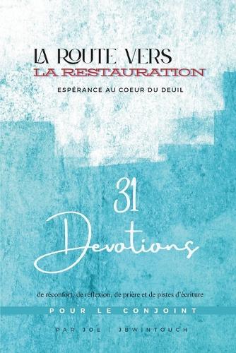 La Route Vers La Restauration: ESPÉRANCE AU COEUR DU DEUIL: 31 jours d'encouragements bibliques, de prières et de réflexions pour traverser le deuil d'un mari ou d'une femme - ""Édition Française""