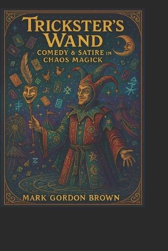 The Trickster's Wand: : Comedy & Satire in Chaos Magick