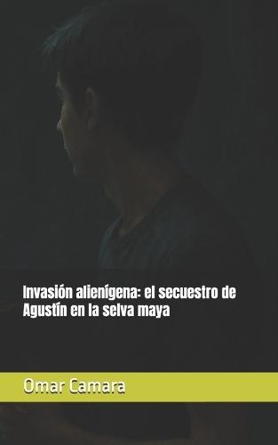 Invasión alienígena: el secuestro de Agustín en la selva maya
