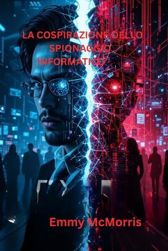 La cospirazione dello spionaggio informatico: : A Gripping Cyber Thriller Unraveling Secrets, Betrayal, and a Hidden Hacker in the Heart of a Tech Empire