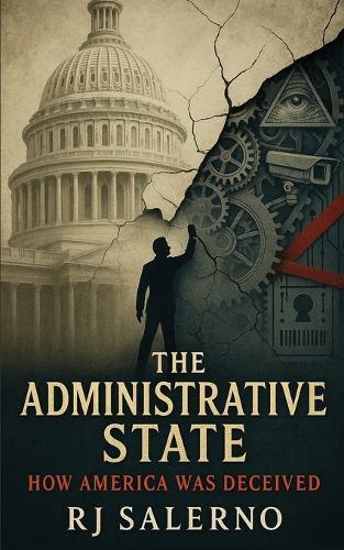 The Administrative State: How America Was Deceived