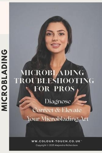 Microblading Troubleshooting for Pros: Diagnose, Correct, and Elevate Your Results (with kits, aftercare, and regulations)