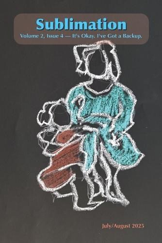 Sublimation: Volume 2, Issue 4, July/August 2025 - It's Okay. I've Got a Backup: A Magazine of Speculative Poetry and Art