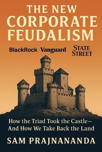 The New Corporate Feudalism.: How the Triad Took the Castle-and How We Take Back the Land.