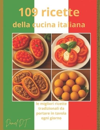 109 Ricette della cucina Italiana: Le migliori ricette tradizionali da portare in tavola ogni giorno