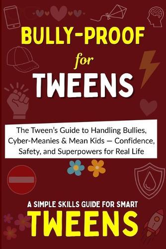 Bully-Proof: Stand Tall, Stay Strong - The Tween's Guide to Handling Bullies, Cyber-Meanies & Mean Kids - Confidence, Safety, and Superpowers for Real Life