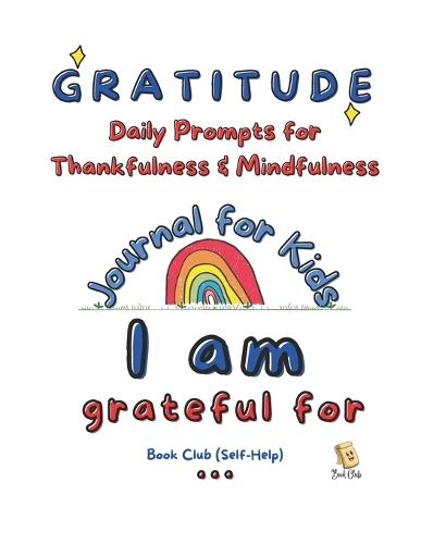 Gratitude: Daily Prompts & Activities to Teach Thankfulness & Mindfulness: Creative Journaling, Drawing, Reflection & Personal Growth for Children Ages 5-12 to Boost Confidence, Wellbeing & Emotional Skills