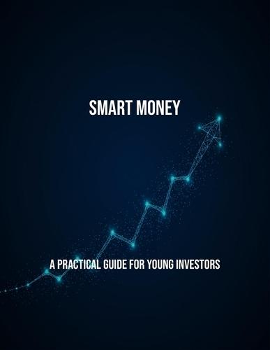 Smart Money: A Practical Guide For Young Investors