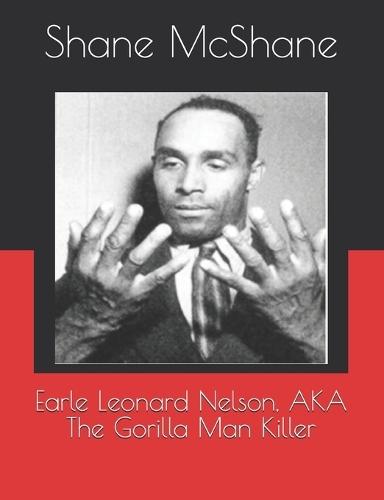 Earle Leonard Nelson, AKA The Gorilla Man Killer