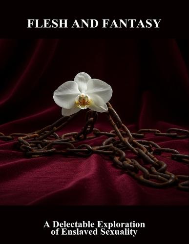 Flesh And Fantasy: A Delectable Exploration Of Enslaved Sexuality