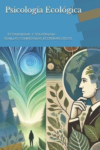 Psicología ecológica: Ecoansiedad y solastalgia: semillas conmovidas ecoterapeúticas.