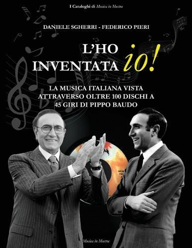 L'ho inventata io!: La musica italiana vista attraverso oltre 100 dischi a 45 giri di Pippo Baudo