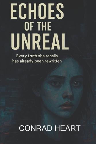 Echoes of the Unreal: Every truth she recalls has already been rewritten. Scifi horror novel Horror, Sci-fi, Cyberpunk, AI, AI Psychosis