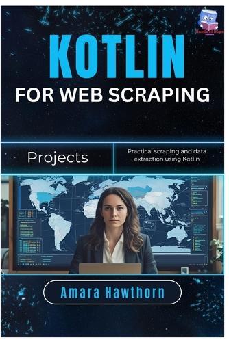 Kotlin for Web Scraping Projects: Practical scraping and data extraction using Kotlin