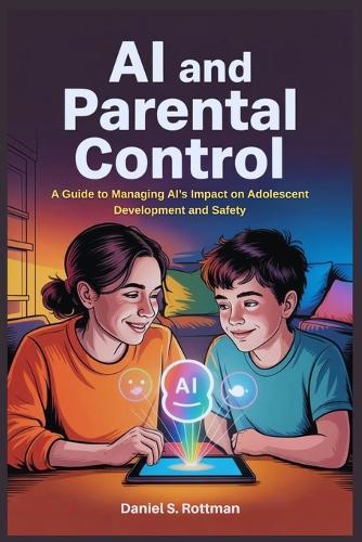 Ai and Parental Control: A Guide to Managing AI's Impact on Adolescent Development and Safety