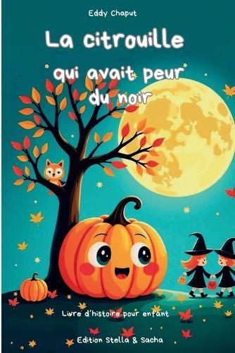 La Citrouille qui avait peur du noir: Une histoire tendre et rassurante pour aider les enfants à dépasser leurs peurs et à découvrir la magie de la nuit.