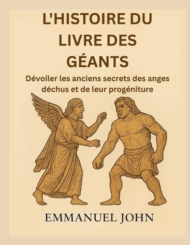 L'Histoire Du Livre Des Géants: Dévoiler les anciens secrets des anges déchus et de leur progéniture