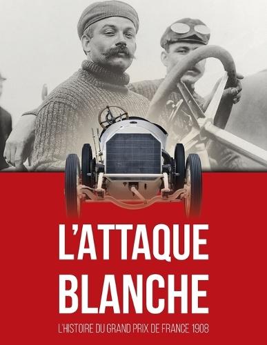 L'Attaque Blanche: L'histoire du Grand Prix de France 1908