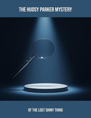 The Hudsy Parker Mystery: Of The Lost Shiny Thing