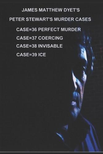 Peter Stewart's Murder Cases 36-37-38-39: Case 36 Perfect Alibi=37=coercing=38=invisible=39=ice