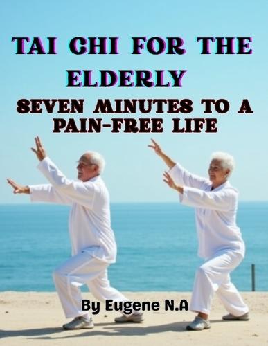 Seven Minutes to a Pain-Free Life: Tai Chi for the Elderly