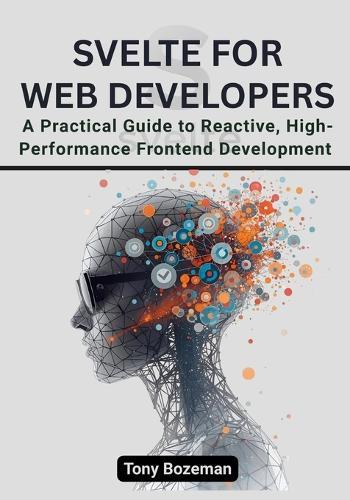 Svelte for Web Developers: A Practical Guide to Reactive, High-Performance Frontend Development