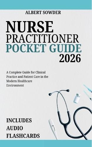 Nurse Practitioner Pocket Guide 2026: A Complete Guide for Clinical Practice and Patient Care in the Modern Healthcare Environment