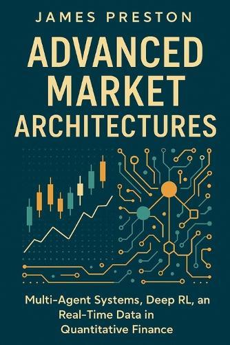 Advanced Market Architectures: Advanced Market Architectures: Multi-Agent Systems, Deep RL, and Real-Time Data in Quantitative Finance