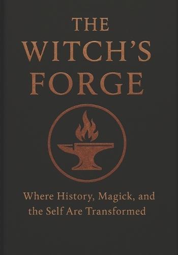 The Witches Forge: Where History, Magick, and the Self Are Transformed