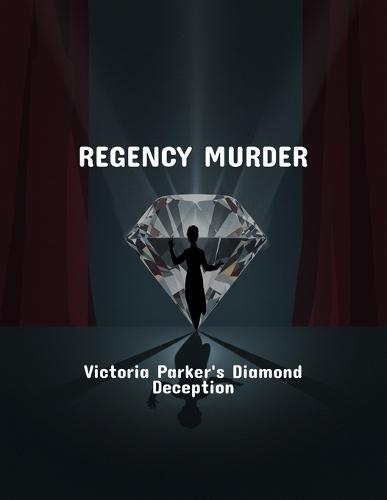 Regency Murder: Victoria Parker'S Diamond Deception