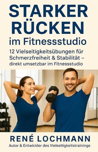 Starker Rücken im Fitnessstudio: 12 Vielseitigkeitsübungen für Schmerzfreiheit & Stabilität - direkt umsetzbar im Fitnessstudio