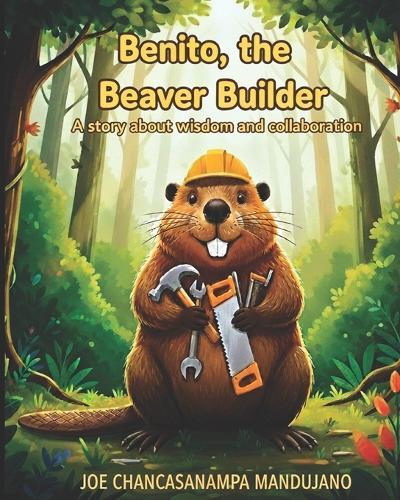 Benito, the Beaver Builder: A story about wisdom and collaboration