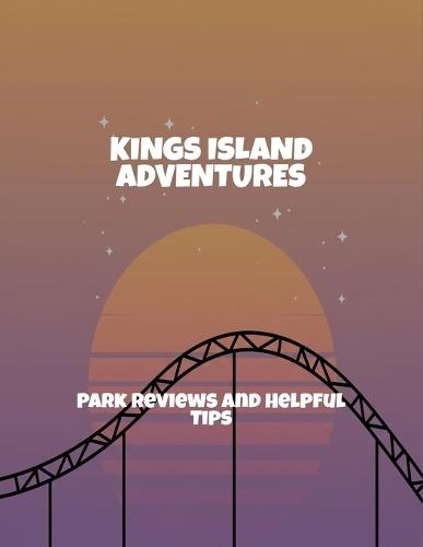 Kings Island Adventures: Park Reviews And Helpful Tips