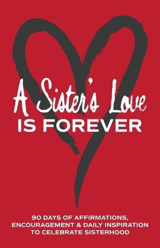 A Sister's Love is Forever: 90 Days of Affirmations, Encouragement & Daily Inspiration - Words of Confidence, Gratitude, Motivation & Love to Build Sisters Up & Celebrate Sisterhood