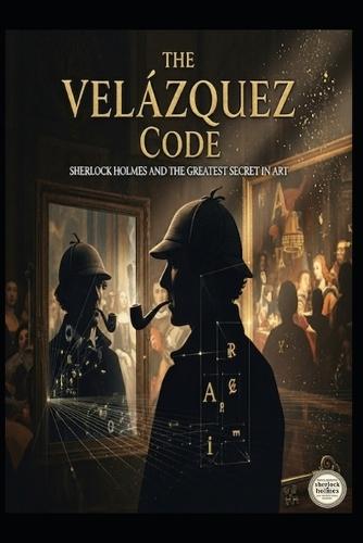 The Velázquez Code Sherlock Holmes and the Greatest Secret in Art