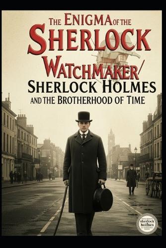 The enigma of the sherlock watchmaker sherlock holmes and the brotherhood of time