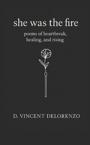 She Was The Fire: Poems of heartbreak, healing, and rising