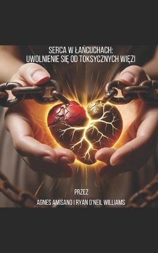 Serca w lańcuchach: Uwolnienie się od toksycznych więzów
