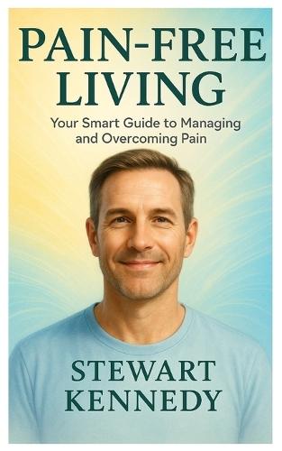 Pain-Free Living: Your Smart Guide to Managing and Overcoming Pain