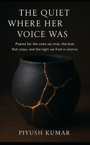 The Quiet Where Her Voice Was: Poems for the ones we miss, the love that stays, and the light we find in silence