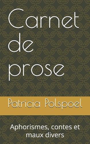Carnet de prose: Aphorismes, contes et maux divers
