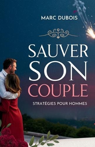 Sauver Son Couple: Stratégies Pour Hommes