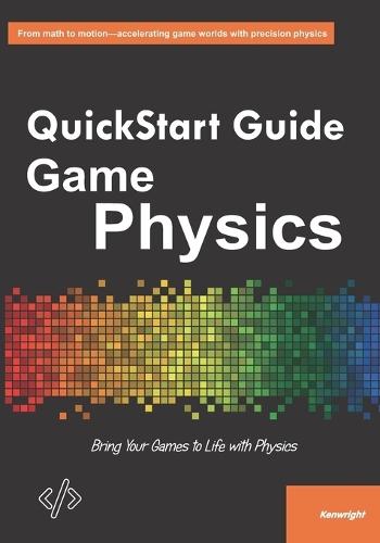 QuickStart Guide to Game Physics: Bring Your Games To Life With Physics
