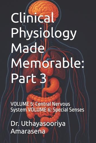 Clinical Physiology Made Memorable: Part 3: VOLUME 5: Central Nervous System VOLUME 6: Special Senses